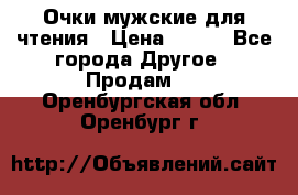 Очки мужские для чтения › Цена ­ 184 - Все города Другое » Продам   . Оренбургская обл.,Оренбург г.